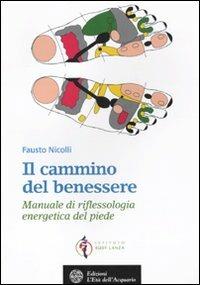 Il cammino del benessere. Manuale di riflessologia energetica del piede. Ediz. illustrata - Fausto Nicolli - copertina