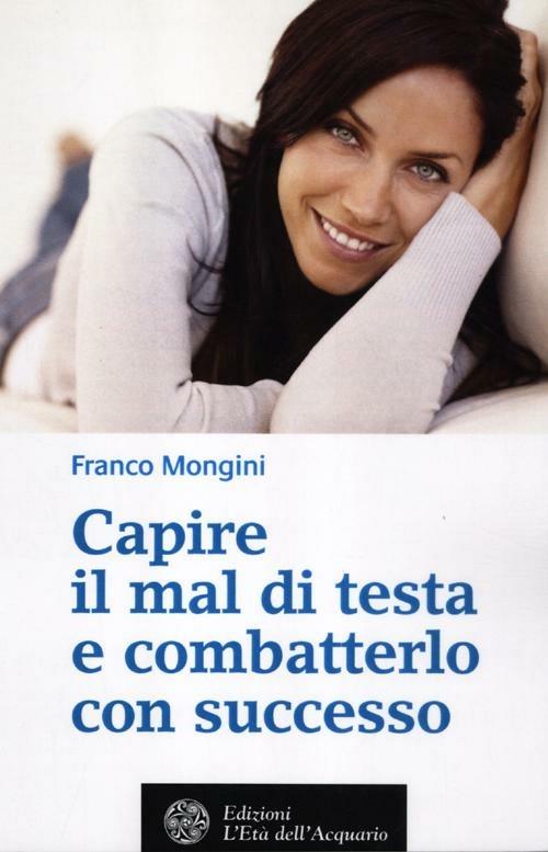 Capire il mal di testa e combatterlo con successo - Franco Mongini - copertina