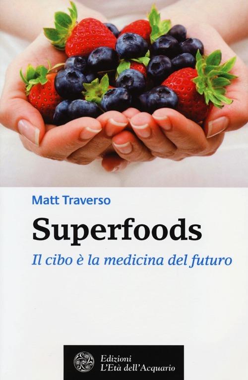 Superfoods. Il cibo è la medicina del futuro - Matt Traverso - copertina