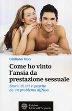 Come ho vinto l'ansia da prestazione sessuale. Storie di chi è guarito da un problema diffuso