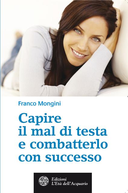 Capire il mal di testa e combatterlo con successo - Franco Mongini - ebook