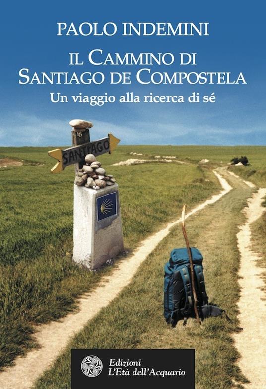 Il cammino di Santiago de Compostela. Un viaggio alla ricerca di sé - Paolo Indemini - ebook