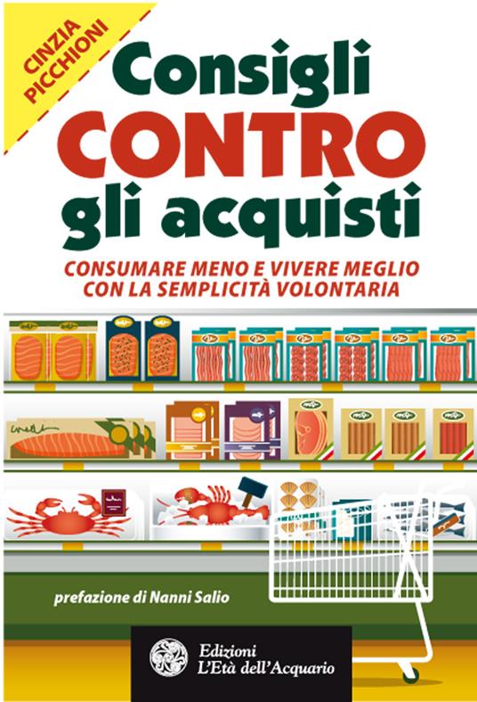Consigli contro gli acquisti. Consumare meno e vivere meglio con la semplicità volontaria - Cinzia Picchioni - ebook