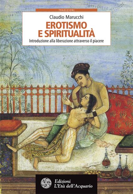 Erotismo e spiritualità. Introduzione alla liberazione attraverso il piacere - Claudio Marucchi - ebook