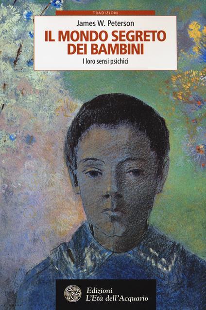Il mondo segreto dei bambini. I loro sensi psichici - W. James Peterson - copertina