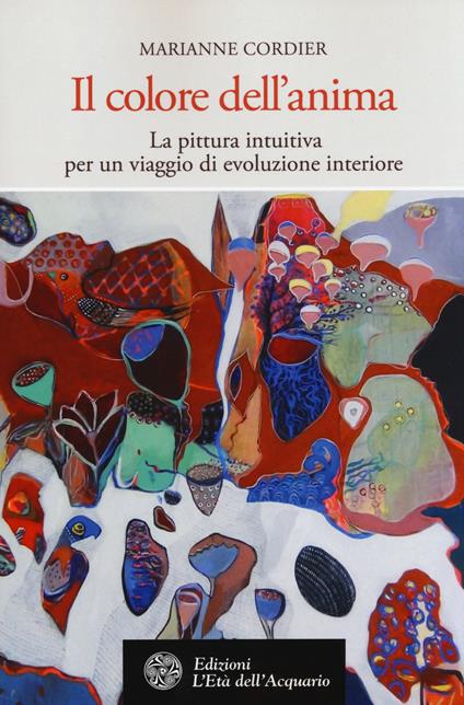 Il colore dell'anima. La pittura intuitiva come viaggio di evoluzione interiore - Marianne Cordier - copertina