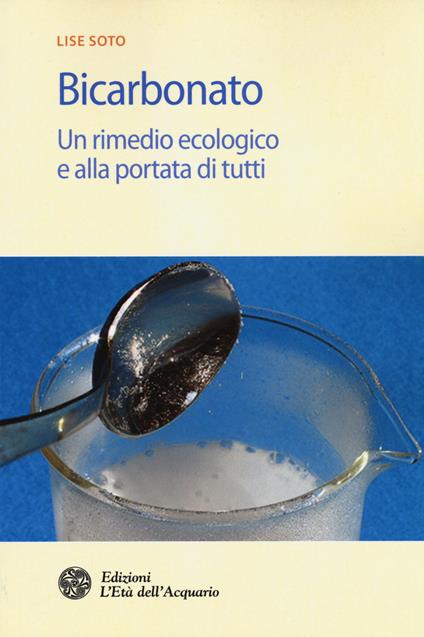 Bicarbonato. Un rimedio ecologico e alla portata di tutti - Lise Soto - copertina