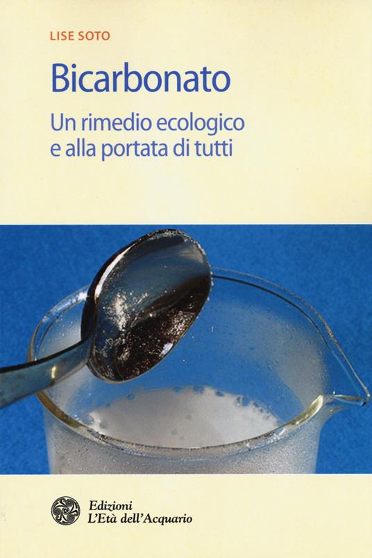 Bicarbonato. Un rimedio ecologico e alla portata di tutti - Lise Soto - copertina