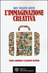 L'immaginazione creativa. Come cambiare il proprio destino - Roy Eugene Davis - copertina