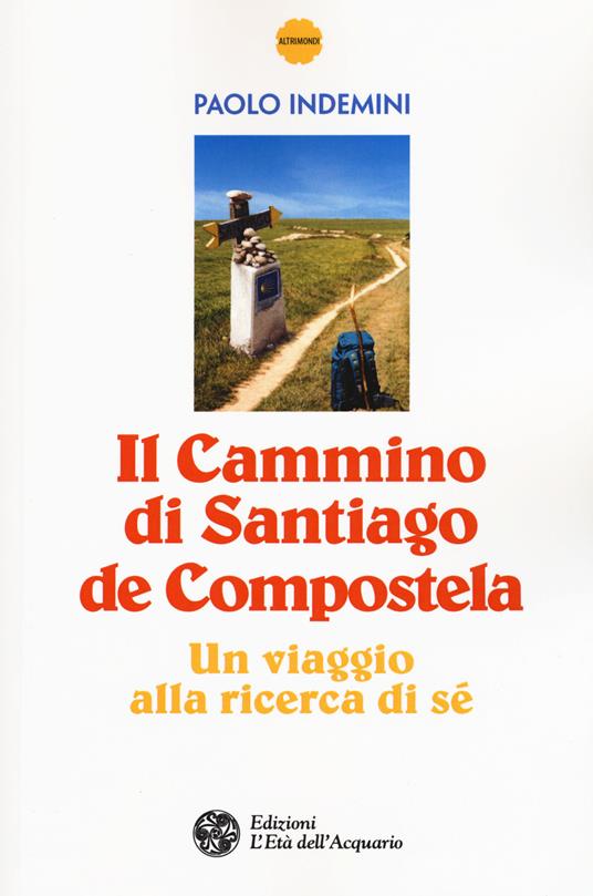 Il cammino di Santiago de Compostela. Un viaggio alla ricerca di sé - Paolo Indemini - copertina