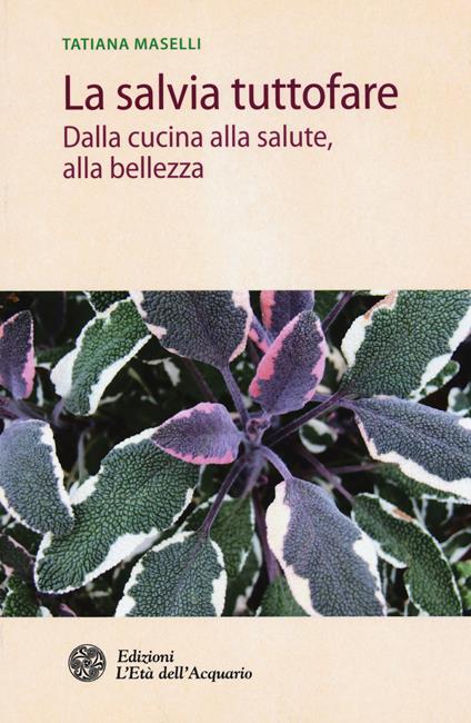 La salvia tuttofare. Dalla cucina alla salute, alla bellezza - Tatiana Maselli - copertina