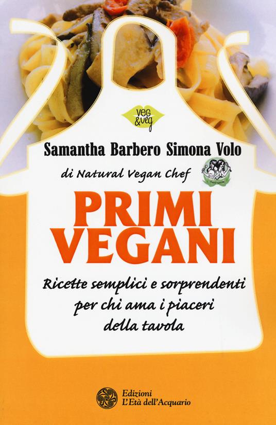 Primi vegani. Ricette semplici e sorprendenti per chi ama i piaceri della tavola - Samantha Barbero,Simona Volo - copertina
