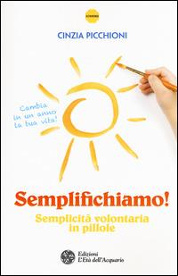 Semplifichiamo! Semplicità volontaria in pillole - Cinzia Picchioni - copertina