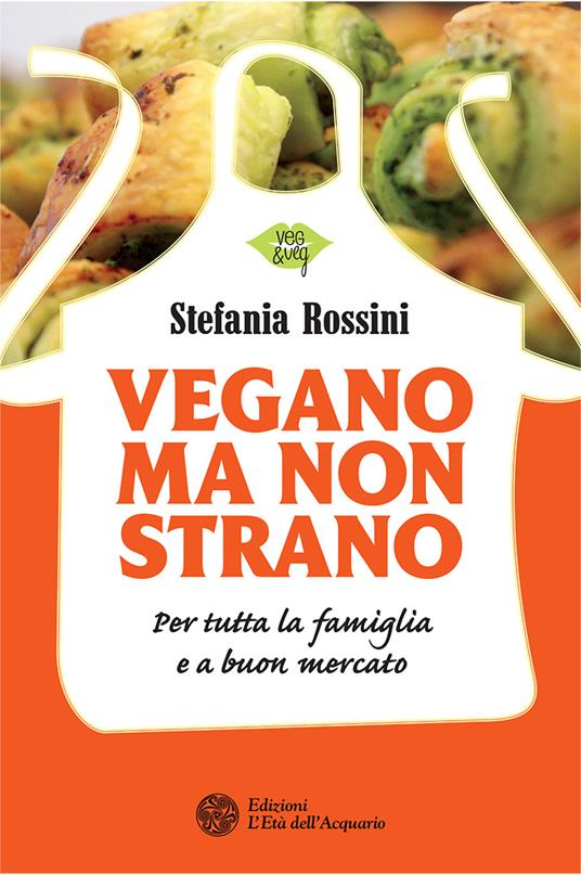 Vegano ma non strano. Per tutta la famiglia e a buon mercato - Stefania Rossini - ebook