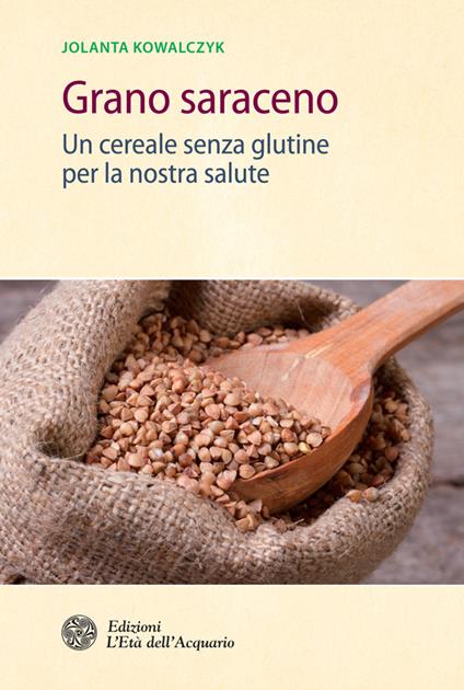 Grano saraceno. Un cereale senza glutine per la nostra salute - Jolanta Kowalczyk - ebook