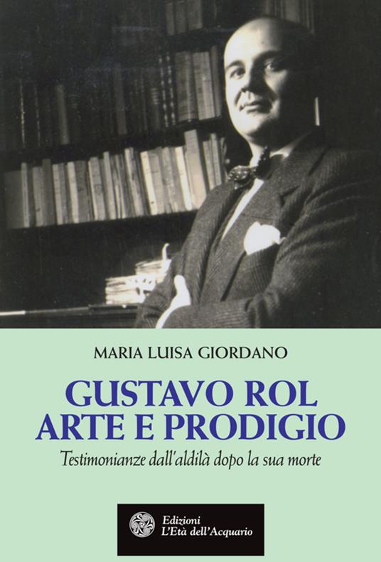 Gustavo Rol: arte e prodigio. Testimonianze dal'aldilà dopo la sua morte - Maria Luisa Giordano - ebook