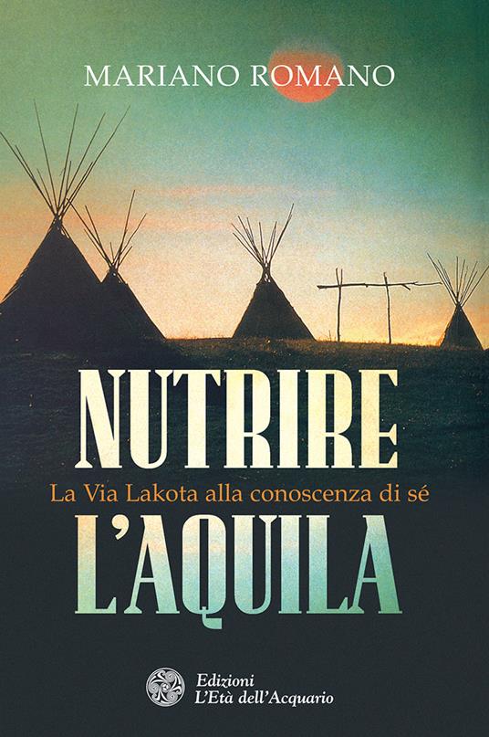 Nutrire l'aquila. La via lakota alla conoscenza di sè - Mariano Romano - ebook