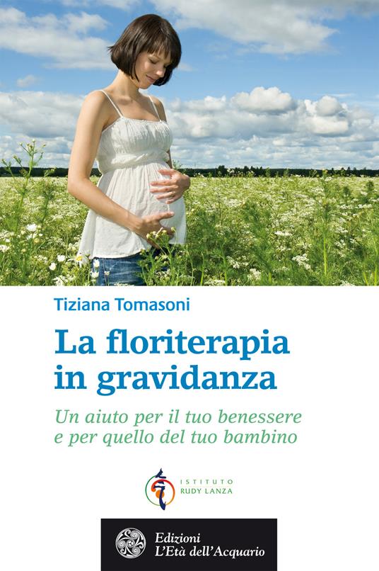 La floriterapia in gravidanza. Un aiuto per il tuo benessere e per quello del tuo bambino - Tiziana Tomasoni - ebook