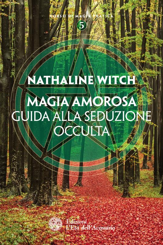 Magia amorosa. Guida alla seduzione occulta - Nathaline Witch - ebook