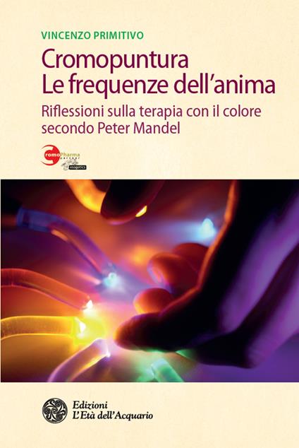 Cromopuntura. Le frequenze dell'anima. Riflessioni sulla terapia con il colore secondo Peter Mandel - Vincenzo Primitivo - ebook