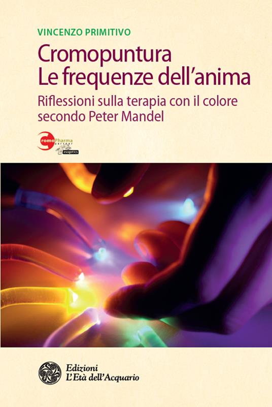 Cromopuntura. Le frequenze dell'anima. Riflessioni sulla terapia con il colore secondo Peter Mandel - Vincenzo Primitivo - ebook