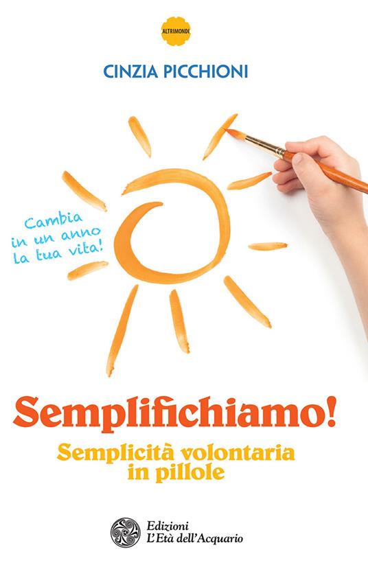 Semplifichiamo! Semplicità volontaria in pillole - Cinzia Picchioni - ebook