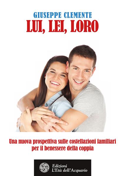 Lui, lei, loro. Una nuova prosepttiva sulle costellazioni familiari per il benessere della coppia - Giuseppe Clemente - ebook