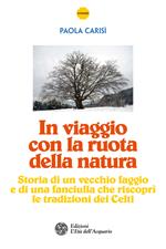 In viaggio con la ruota della natura. Storia di un vecchio faggio e di una ragazza che riscoprì le tradizioni dei celti