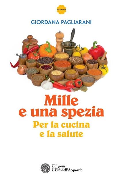 Mille e una spezia per la cucina e la salute - Giordana Pagliarani - ebook