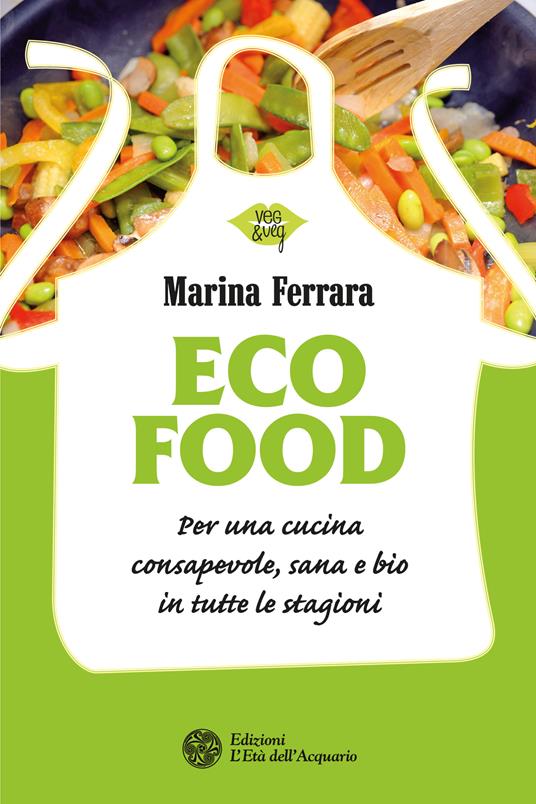 Ecofood. Per una cucina consapevole, sana e bio in tutte le stagioni - Marina Ferrara - ebook