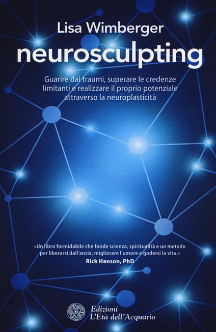 Neurosculpting. Guarire dai traumi, superare le credenze limitanti e realizzare il proprio potenziale attraverso la neuroplasticità - Lisa Wimberger - copertina