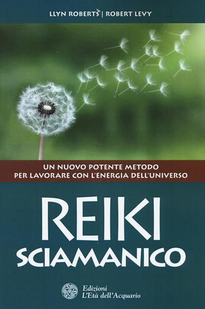 Reiki sciamanico. Un nuovo potente metodo per lavorare con l'energia dell'universo - Llyn Roberts,Robert Levy - copertina
