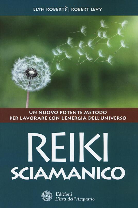 Reiki sciamanico. Un nuovo potente metodo per lavorare con l'energia dell'universo - Llyn Roberts,Robert Levy - copertina