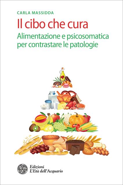 Il cibo che cura. Alimentazione e psicosomatica per contrastare le patologie - Carla Massidda - ebook