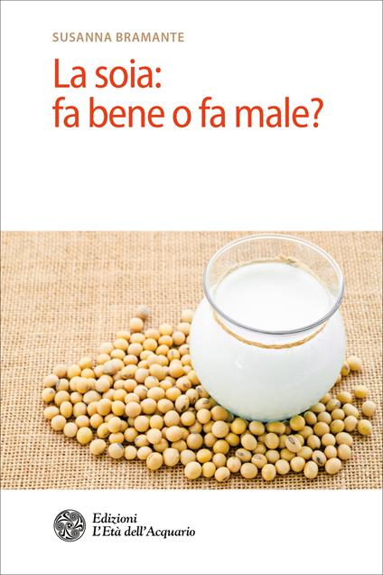 La soia: fa bene o fa male? - Susanna Bramante - ebook