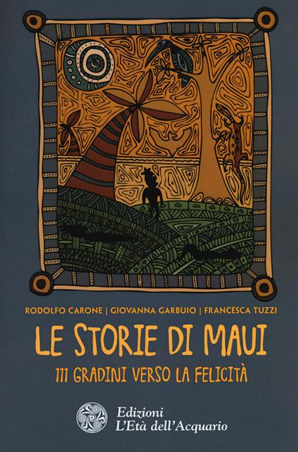 Le storie di Maui. 111 gradini verso la felicità - Rodolfo Carone,Giovanna Garbuio,Francesca Tuzzi - copertina