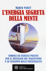 L'energia segreta della mente. Simboli ed esercizi pratici per il risveglio del magnetismo e lo sviluppo delle potenzialità