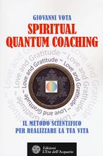 Spiritual quantum coaching. Il metodo scientifico per realizzare la tua vita
