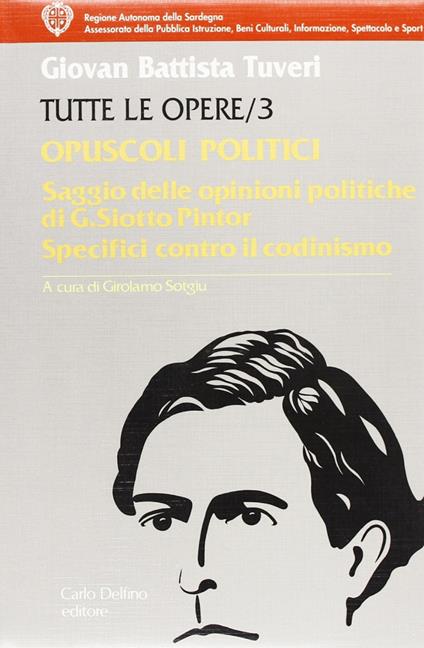 Tutte le opere. Vol. 3: Opuscoli politici. Saggio delle opinioni politiche del sig. Deputato sardo G. Siotto Pintor - G. Battista Tuveri - copertina
