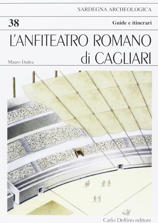 L' anfiteatro romano di Cagliari - Mauro Dadea - copertina