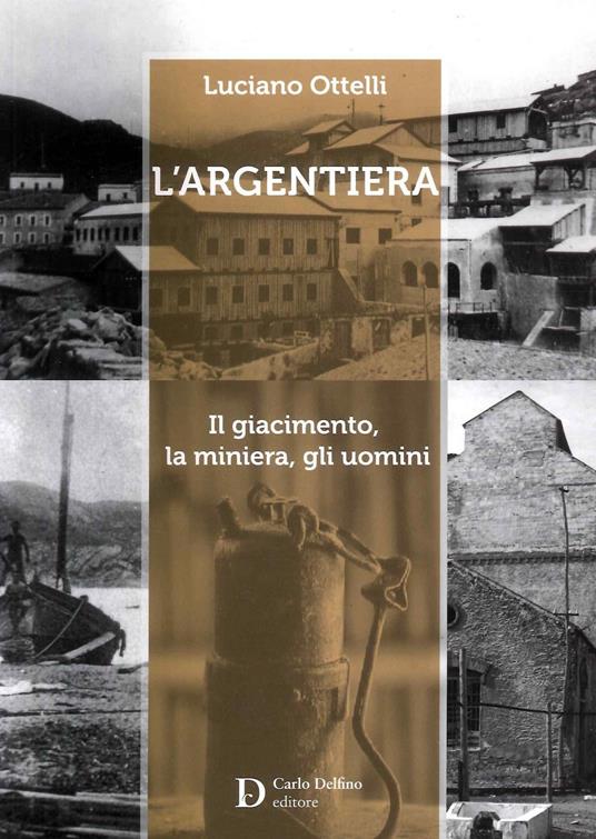 L'Argentiera. Il giacimento, la miniera, gli uomini - Luciano Ottelli - copertina