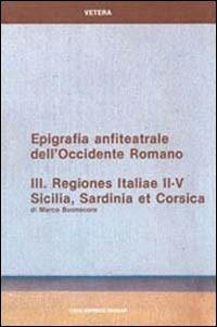 Epigrafia anfiteatrale dell'Occidente romano. Vol. 3: Regiones Italiae II-V. Sicilia, Sardinia et Corsica. - Marco Buonocore - copertina