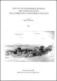 Appunti di topografia romana nei Codici lanciani della Biblioteca Apostolica Vaticana. Vol. 4 - copertina
