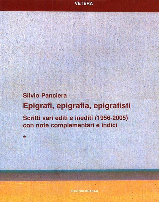 Epigrafi, epigrafia, epigrafisti. Scritti vari editi e inediti (1956-2005) con note complementari e indici - Silvio Panciera - copertina