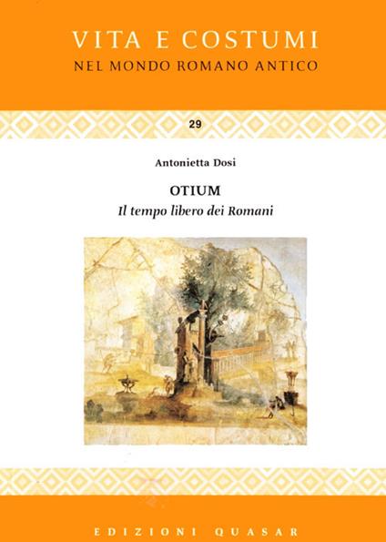 Otium. Il tempo libero dei romani - Antonietta Dosi - copertina