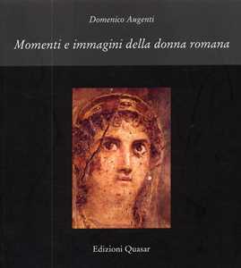 Libro Momenti e immagini della donna romana. Ediz. illustrata Domenico Augenti