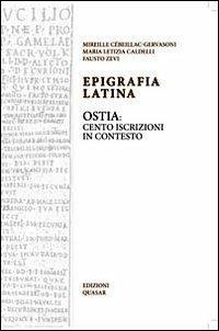 Epigrafia latina. Ostia: cento iscrizioni in contesto - M. Letizia Caldelli,Fausto Zevi,Mireille Cébeillac-Gervasoni - copertina