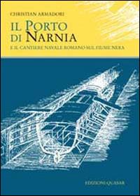 Il porto di Narnia e il cantiere navale romano sul fiume Nera - Christian Armadori - copertina