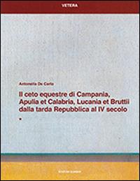 Il ceto equestre di Campania, Apulia et Calabria, Lucania et Bruttii dalla tarda Repubblica al IV secolo - Antonella De Carlo - 3