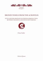 Bronze vessels from the acropolis. Style and decoration in athenian production between the Sixth and Fifth Centuries BC. Ediz. illustrata